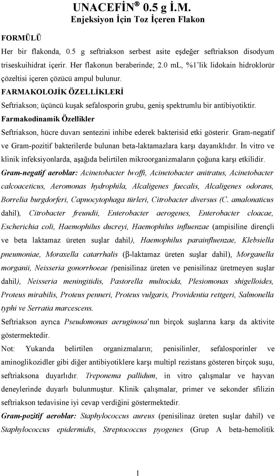 Farmakodinamik Özellikler Seftriakson, hücre duvarı sentezini inhibe ederek bakterisid etki gösterir. Gram-negatif ve Gram-pozitif bakterilerde bulunan beta-laktamazlara karşı dayanıklıdır.