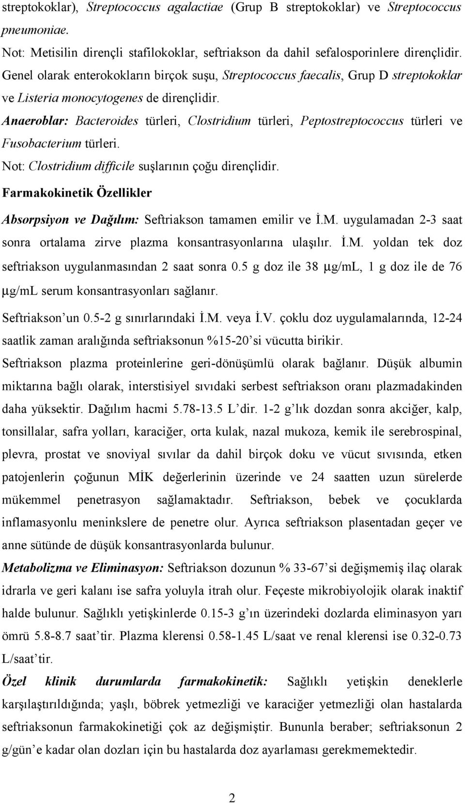 Anaeroblar: Bacteroides türleri, Clostridium türleri, Peptostreptococcus türleri ve Fusobacterium türleri. Not: Clostridium difficile suşlarının çoğu dirençlidir.