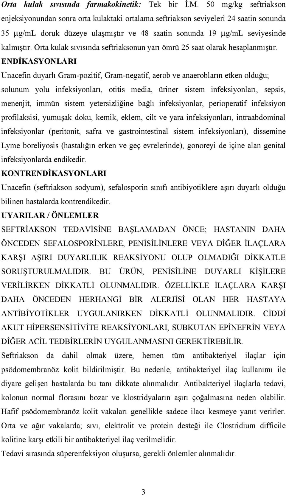 Orta kulak sıvısında seftriaksonun yarı ömrü 25 saat olarak hesaplanmıştır.