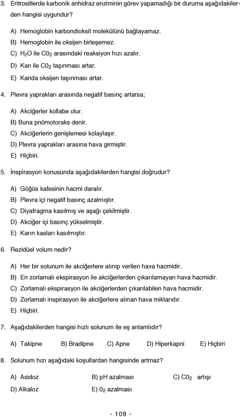 B) Buna pnömotoraks denir. C) Akciğerlerin genişlemesi kolaylaşır. D) Plevra yaprakları arasına hava girmiştir. E) Hiçbiri. 5. İnspirasyon konusunda aşağıdakilerden hangisi doğrudur?