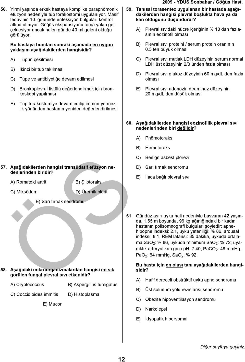 A) Tüpün çekilmesi B) İkinci bir tüp takılması C) Tüpe ve antibiyotiğe devam edilmesi D) Bronkoplevral fistülü değerlendirmek için bronkoskopi yapılması 59.