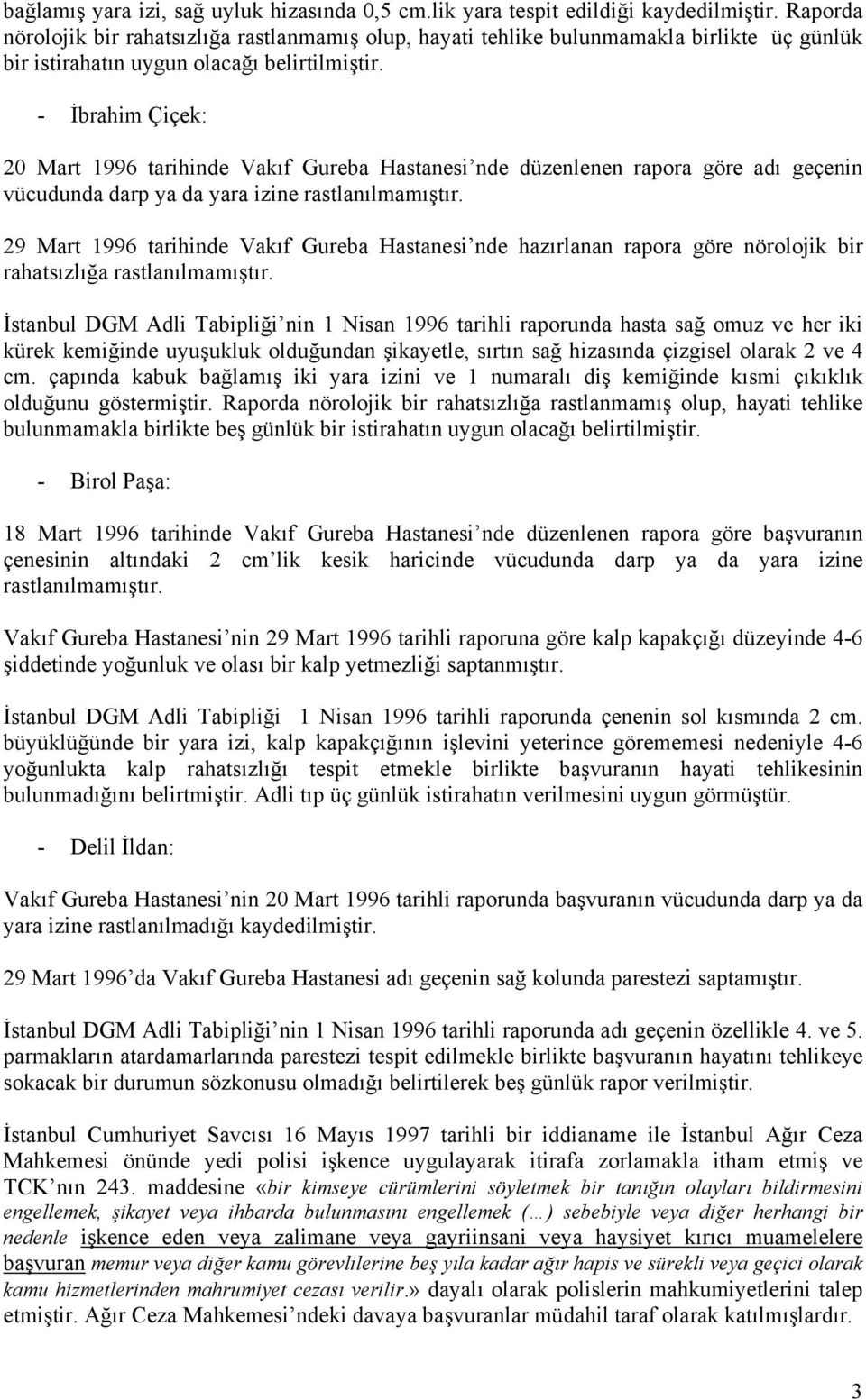 - İbrahim Çiçek: 20 Mart 1996 tarihinde Vakıf Gureba Hastanesi nde düzenlenen rapora göre adı geçenin vücudunda darp ya da yara izine rastlanılmamıştır.