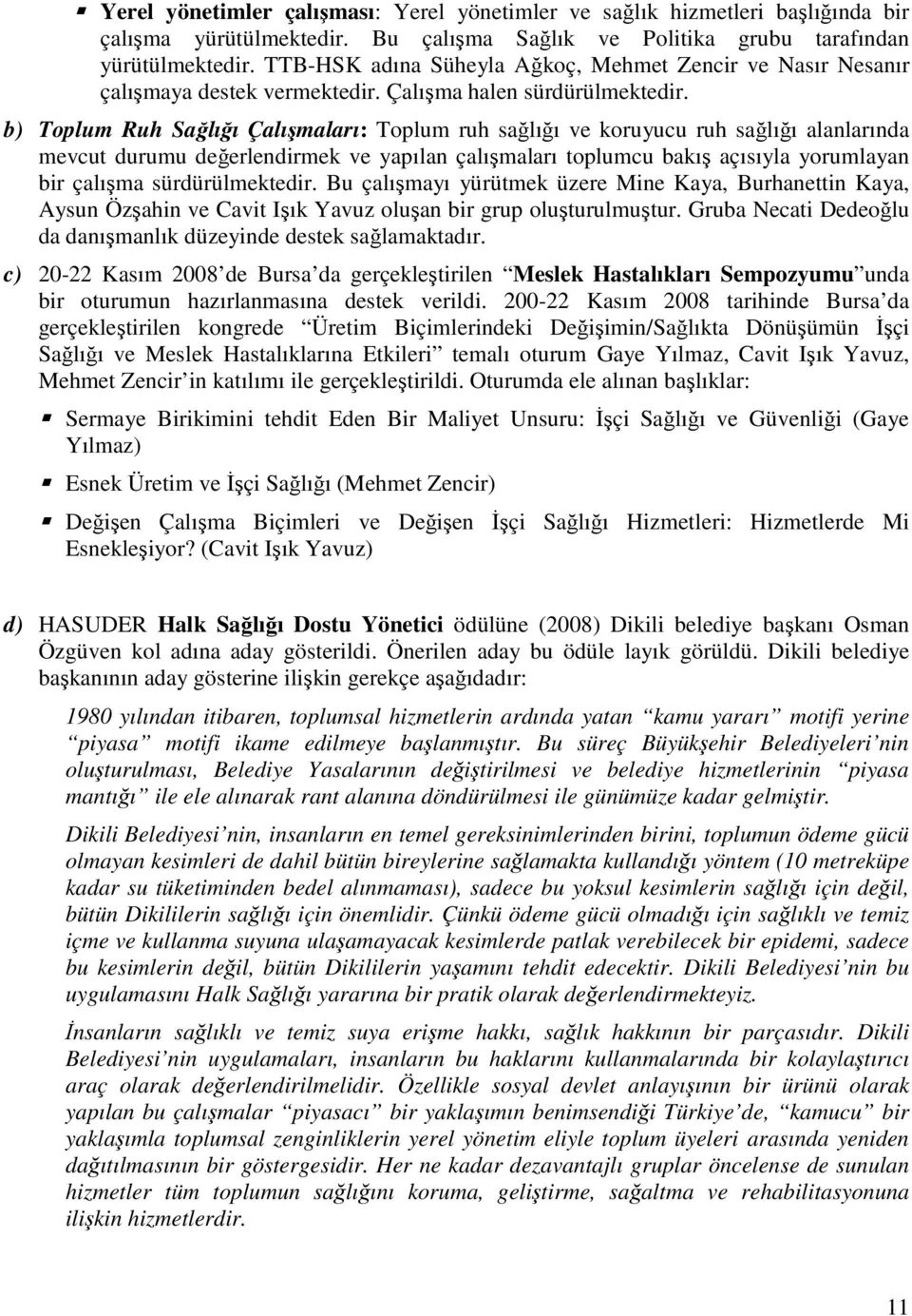 b) Toplum Ruh Sağlığı Çalışmaları: Toplum ruh sağlığı ve koruyucu ruh sağlığı alanlarında mevcut durumu değerlendirmek ve yapılan çalışmaları toplumcu bakış açısıyla yorumlayan bir çalışma