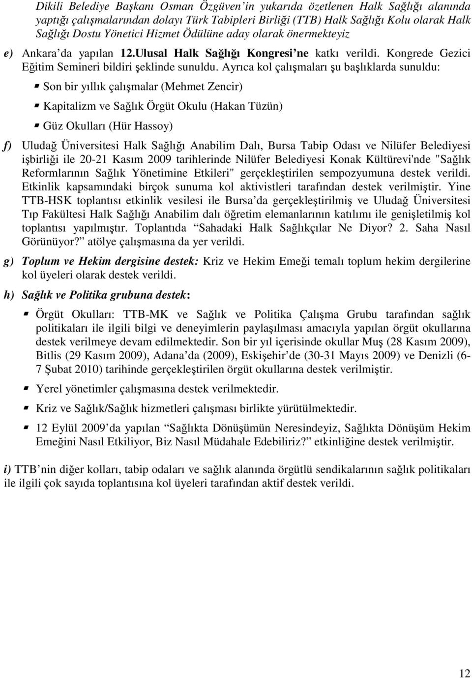 Ayrıca kol çalışmaları şu başlıklarda sunuldu: Son bir yıllık çalışmalar (Mehmet Zencir) Kapitalizm ve Sağlık Örgüt Okulu (Hakan Tüzün) Güz Okulları (Hür Hassoy) f) Uludağ Üniversitesi Halk Sağlığı