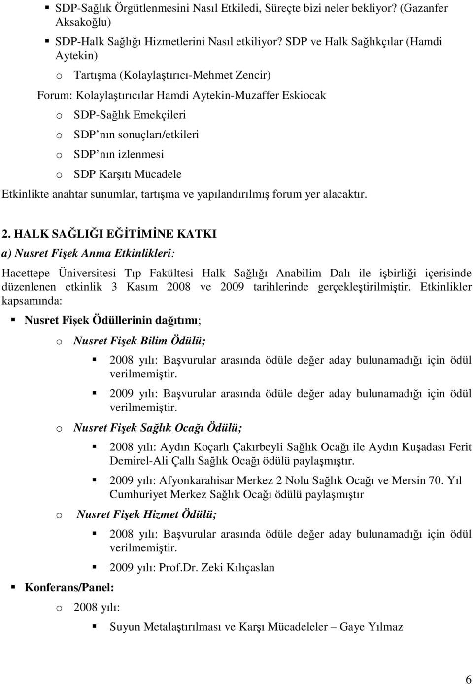 nın izlenmesi o SDP Karşıtı Mücadele Etkinlikte anahtar sunumlar, tartışma ve yapılandırılmış forum yer alacaktır. 2.