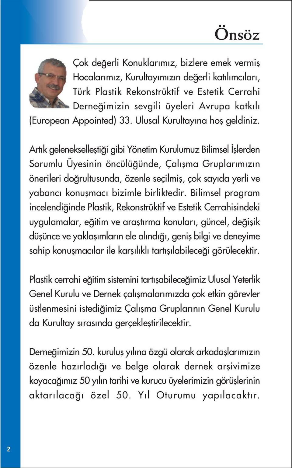 Art k gelenekselleflti i gibi Yönetim Kurulumuz Bilimsel fllerden Sorumlu Üyesinin öncülü ünde, Çal flma Gruplar m z n önerileri do rultusunda, özenle seçilmifl, çok say da yerli ve yabanc konuflmac