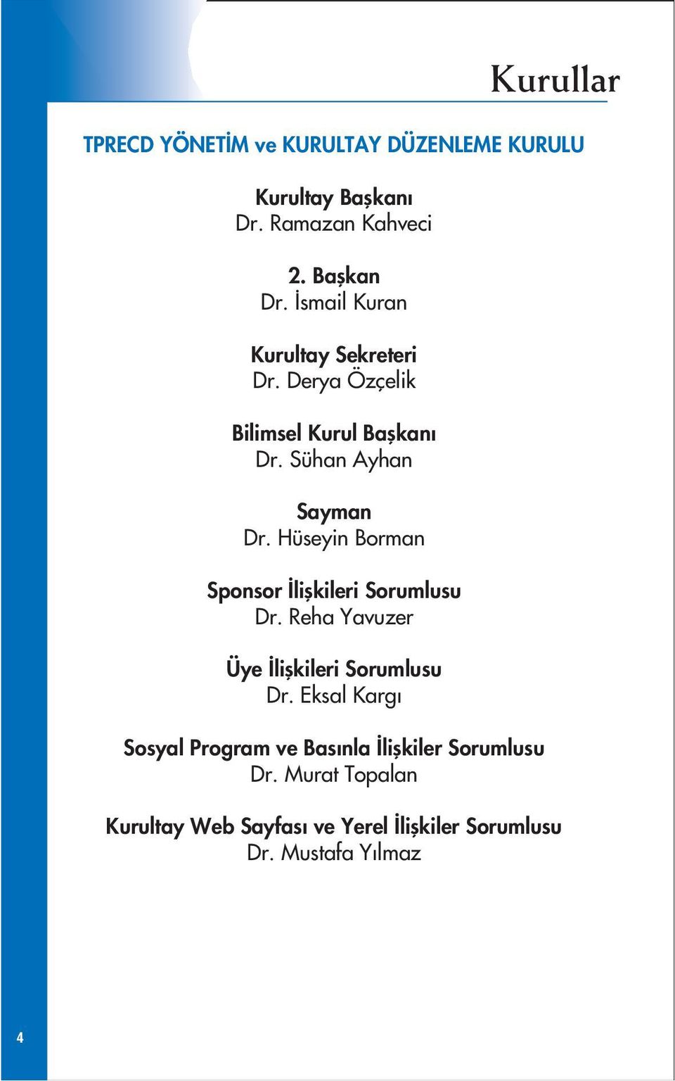 Hüseyin Borman Sponsor liflkileri Sorumlusu Dr. Reha Yavuzer Üye liflkileri Sorumlusu Dr.