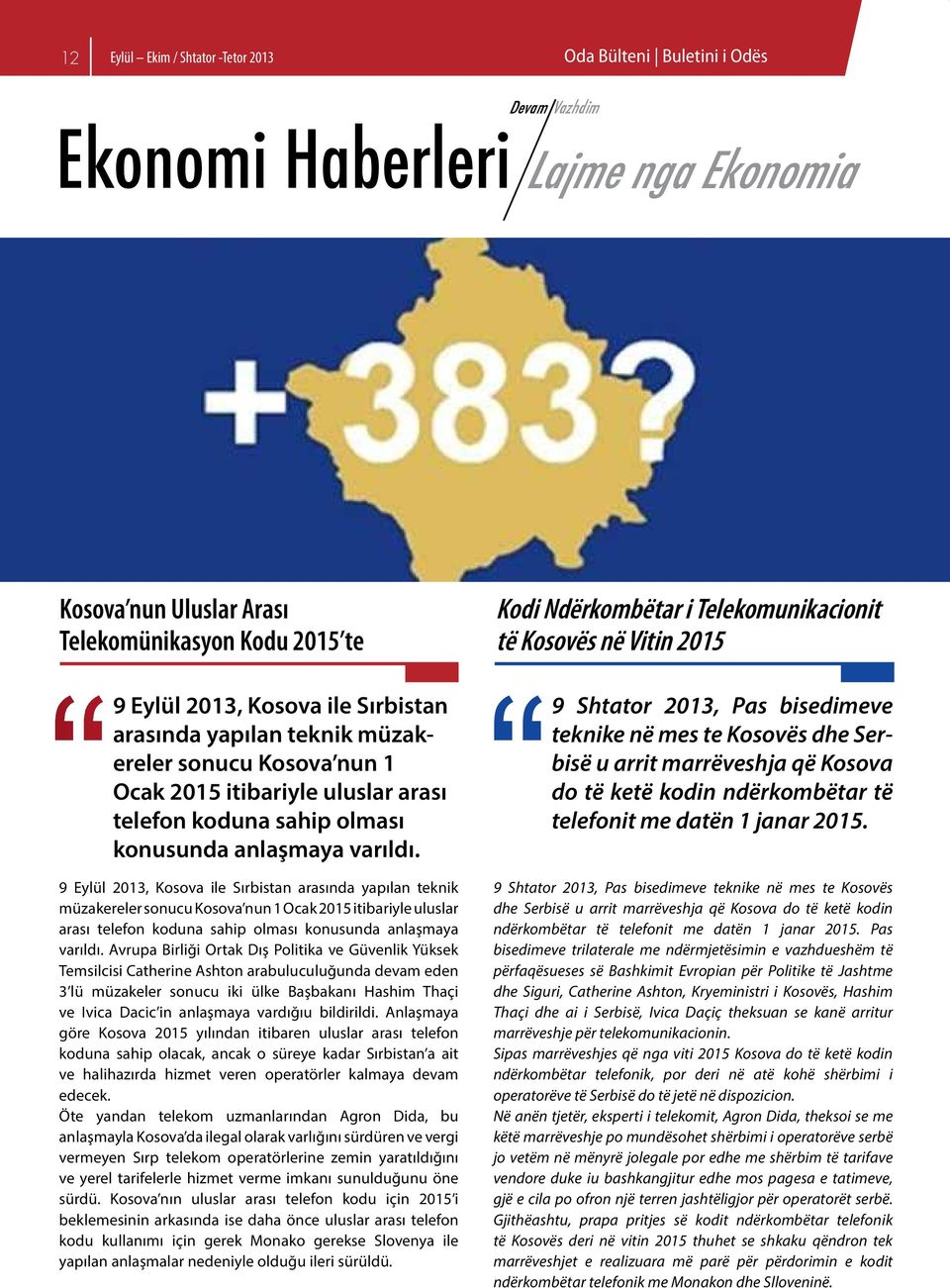 konusunda anlaşmaya varıldı. 9 Shtator 2013, Pas bisedimeve teknike në mes te Kosovës dhe Serbisë u arrit marrëveshja që Kosova do të ketë kodin ndërkombëtar të telefonit me datën 1 janar 2015.