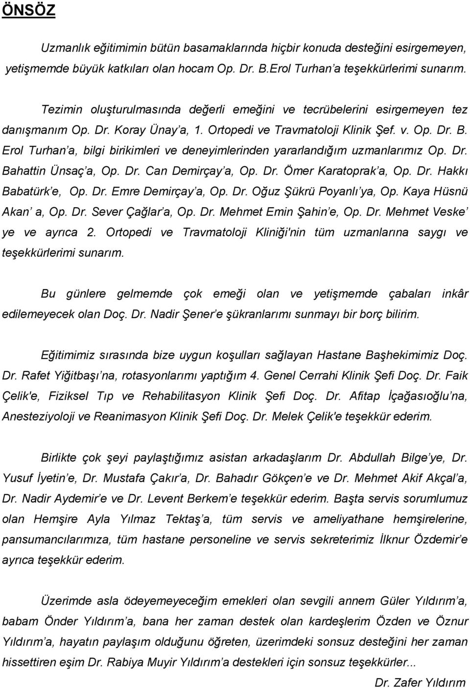 Erol Turhan a, bilgi birikimleri ve deneyimlerinden yararlandığım uzmanlarımız Op. Dr. Bahattin Ünsaç a, Op. Dr. Can Demirçay a, Op. Dr. Ömer Karatoprak a, Op. Dr. Hakkı Babatürk e, Op. Dr. Emre Demirçay a, Op.