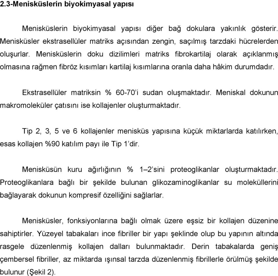 Menisküslerin doku dizilimleri matriks fibrokartilaj olarak açıklanmış olmasına rağmen fibröz kısımları kartilaj kısımlarına oranla daha hâkim durumdadır.