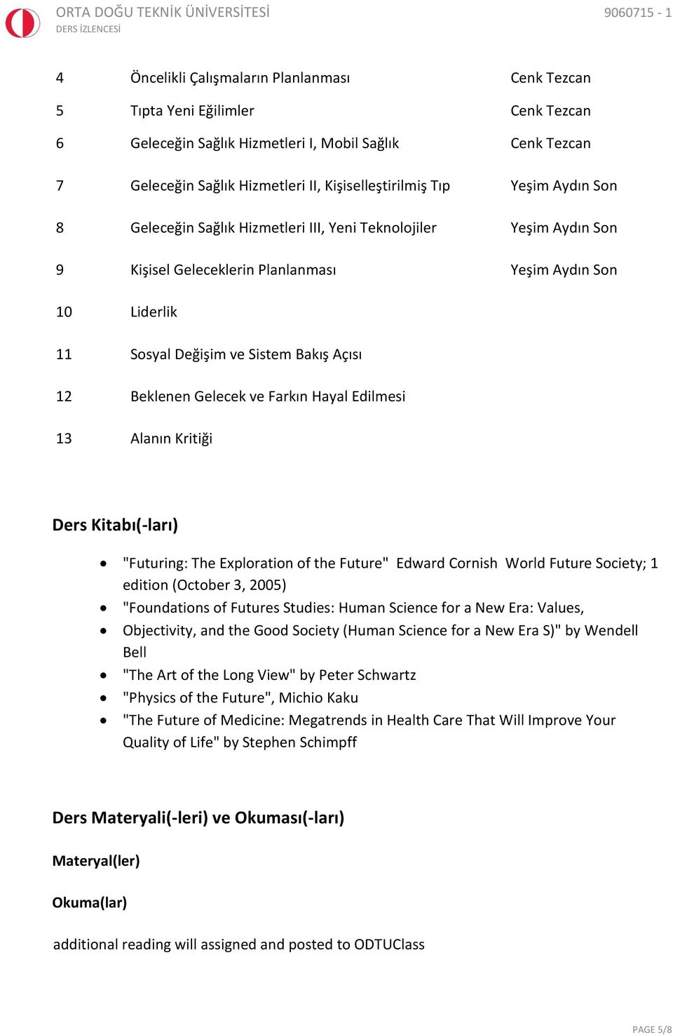 Gelecek ve Farkın Hayal Edilmesi 13 Alanın Kritiği Ders Kitabı(-ları) "Futuring: The Exploration of the Future" Edward Cornish World Future Society; 1 edition (October 3, 2005) "Foundations of