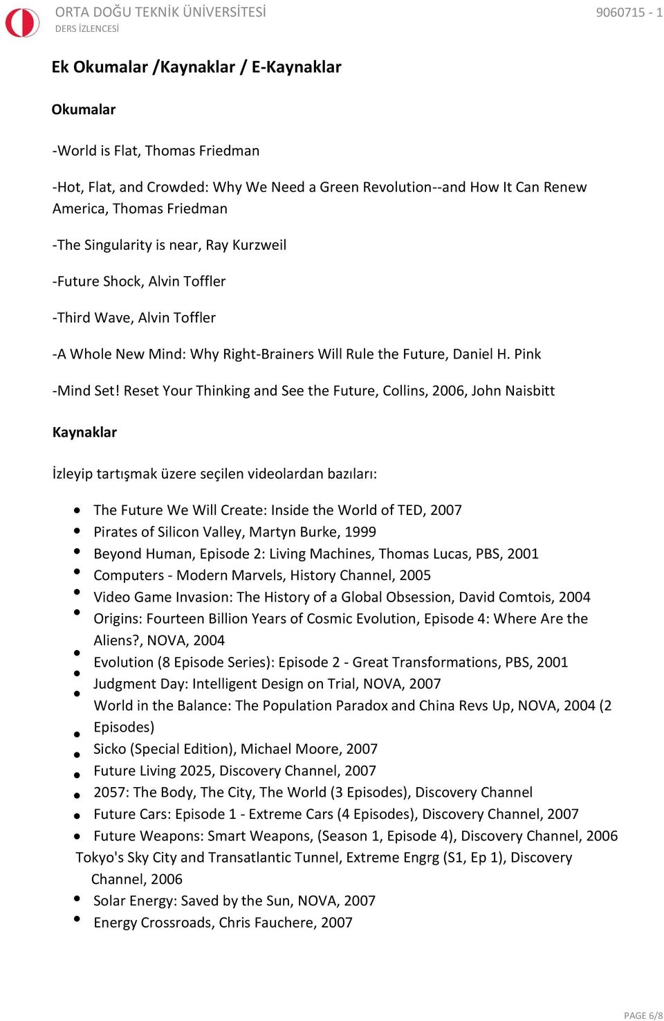 Reset Your Thinking and See the Future, Collins, 2006, John Naisbitt Kaynaklar İzleyip tartışmak üzere seçilen videolardan bazıları: The Future We Will Create: Inside the World of TED, 2007 Pirates