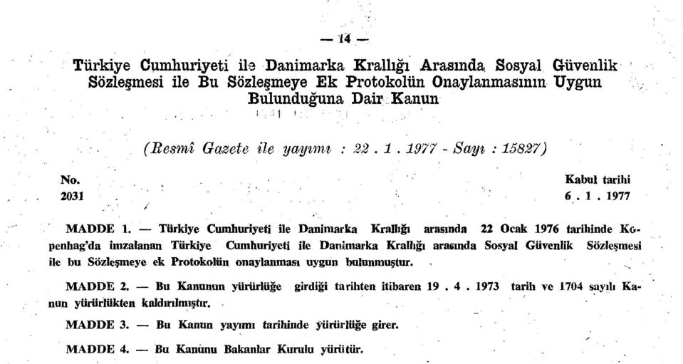 Türkiye Cumhuriyeti ile Danimarka Krallığı arasında 22 Ocak 1976 tarihinde Kopenhag'da imzalanan Türkiye Cumhuriyeti ile Danimarka Krallığı aracında Sosyal Güvenlik Sözleşmesi ile bu