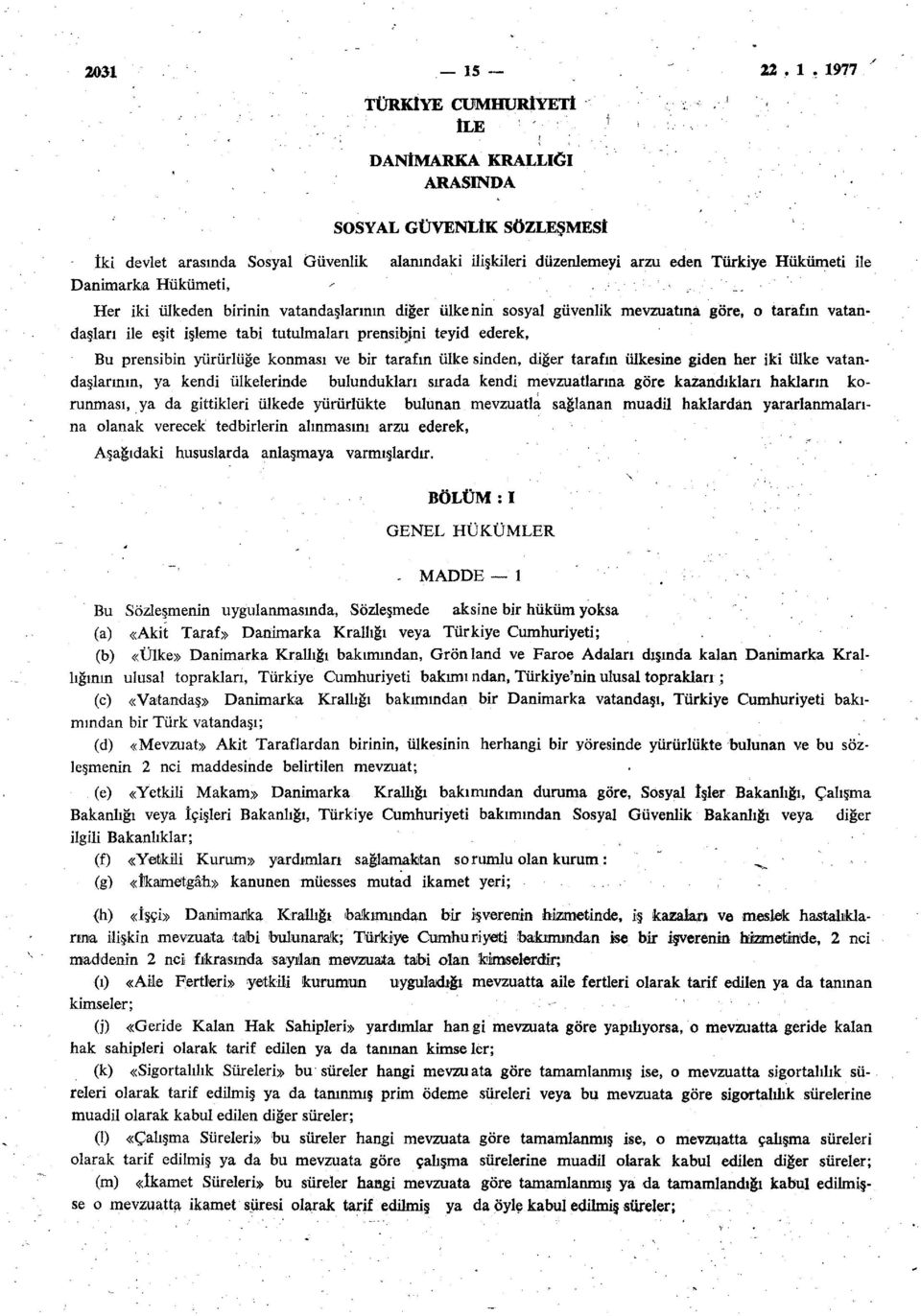 1977 iki devlet arasında Sosyal Güvenlik Danimarka Hükümeti, TÜRKİYE CUMHURİYETİ ÎLE DANİMARKA KRALLIĞI ARASINDA SOSYAL GÜVENLİK SÖZLEŞMESİ alanındaki ilişkileri düzenlemeyi arzu eden Türkiye