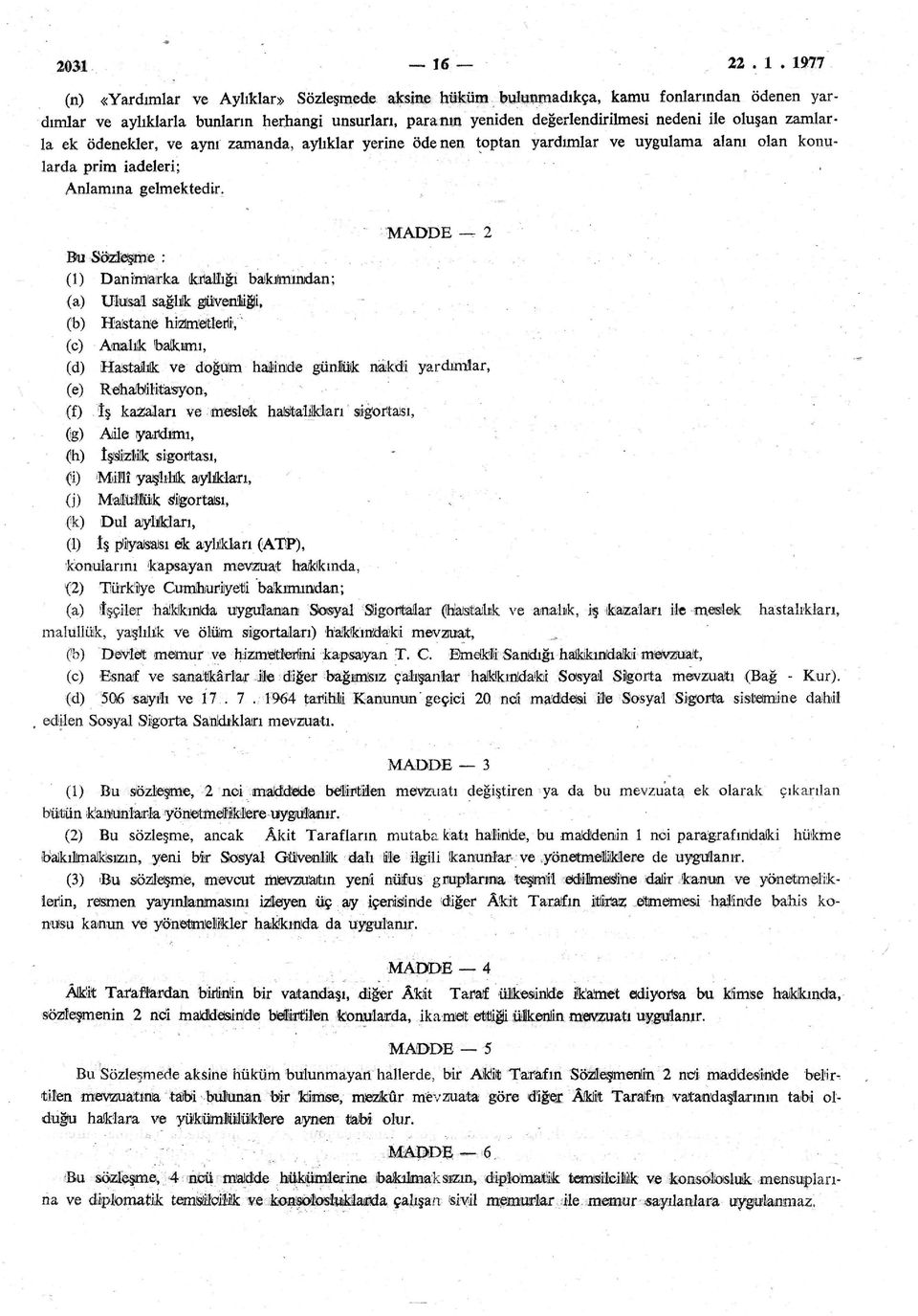 1977 (n) «Yardımlar ve Aylıklar» Sözleşmede aksine hüküm bulunmadıkça, kamu fonlarından ödenen yar dımlar ve aylıklarla bunların herhangi unsurları, paranın yeniden değerlendirilmesi nedeni ile