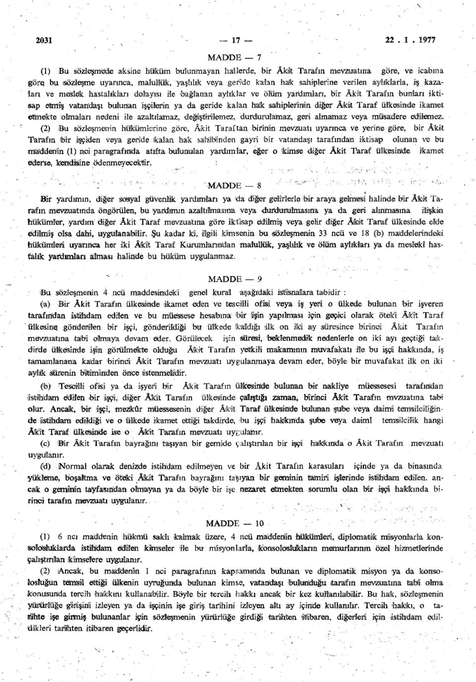 1977 MADDE 7 (1) Bu sözleşmede aksine hüküm bulunmayan hallerde, bir Âkljlt Tarafın mevzuatına göre, ve icabına göre, bu (Sözleşme uyarınca, malullük, yaşlılık veya geride kalan halk sahiplerine