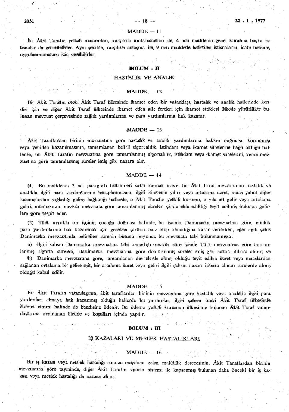 BÖLÜM : II HASTALİK VE ANALIK MADDE 12 Bir Âkit Tarafın öteki Âkit Taraf ülkesinde ikamet eden bir vatandaşı, hastalık ve analık hallerinde kendisi için ve diğer Âkit Taraf ülkesinde ikamet eden aile