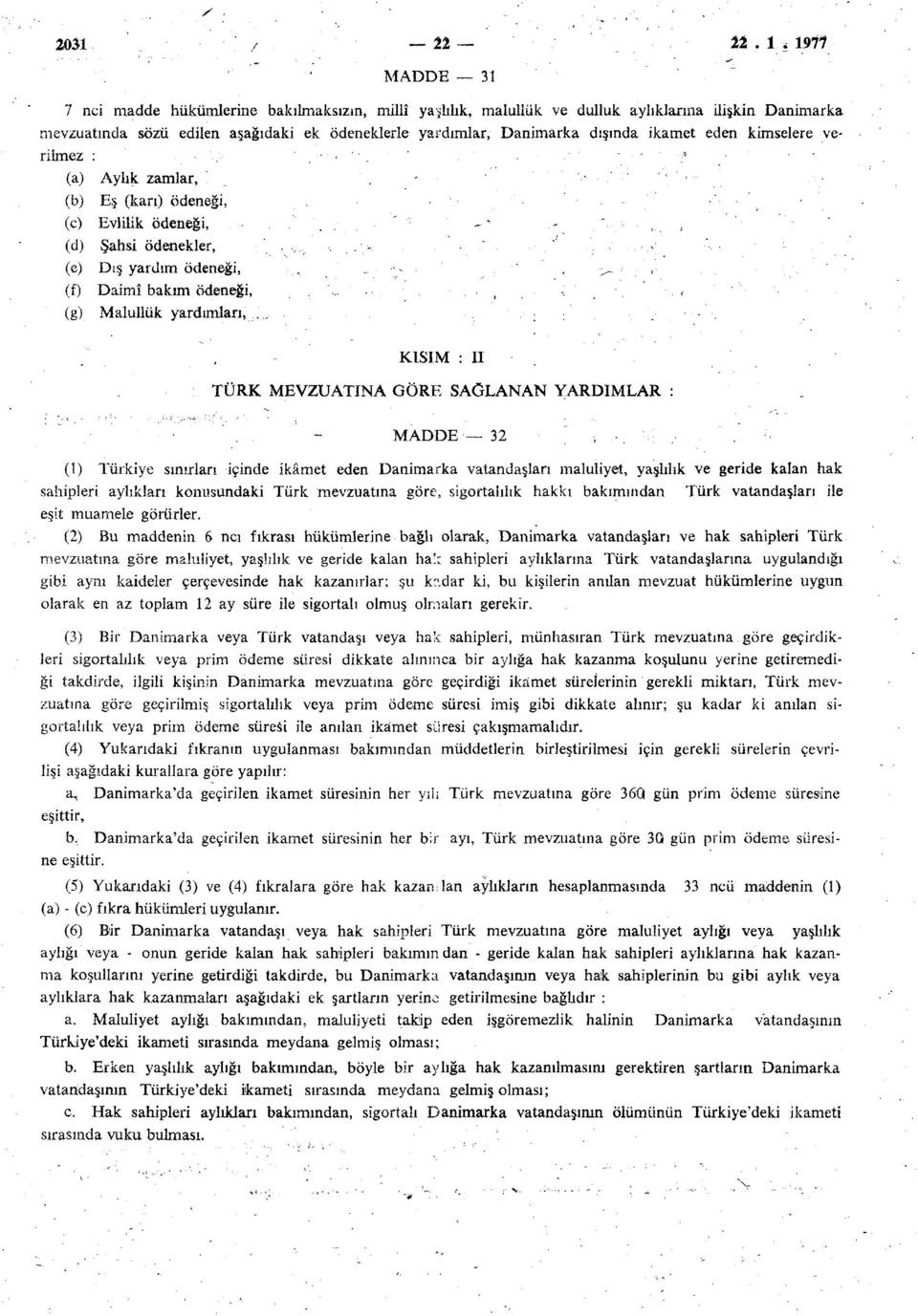 ikamet eden kimselere verilmez : (a) (b) (c) (d) (e) (f) (g) Aylık zamlar, Eş (karı) ödeneği, Evlilik ödeneği, Şahsi ödenekler, Dış yardım ödeneği, Daimî bakım ödeneği, Malullük yardımları, KISIM :