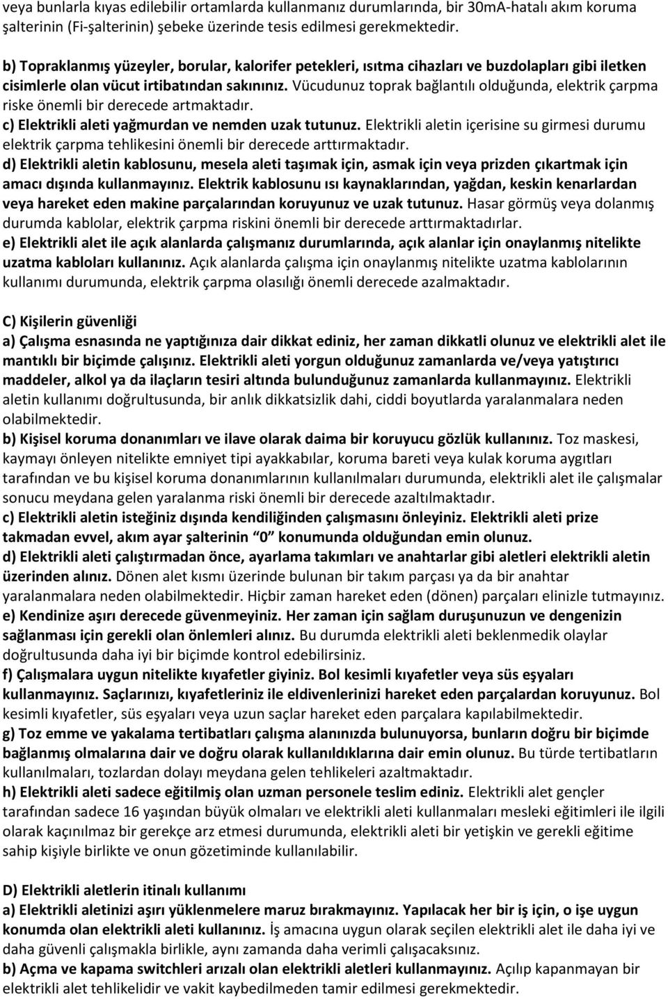 Vücudunuz toprak bağlantılı olduğunda, elektrik çarpma riske önemli bir derecede artmaktadır. c) Elektrikli aleti yağmurdan ve nemden uzak tutunuz.