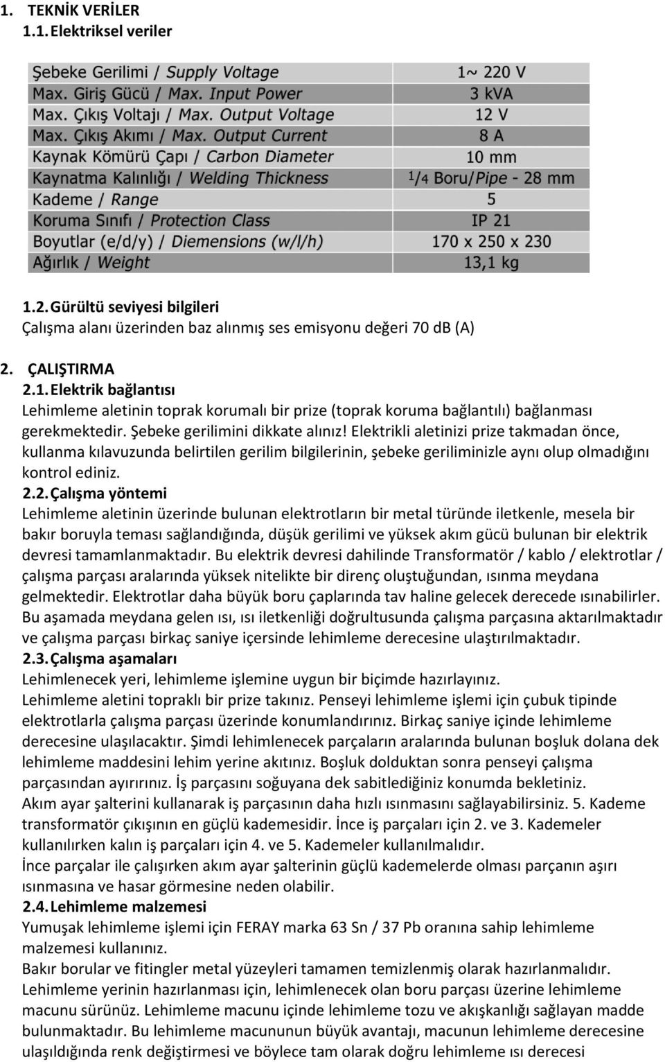 2. Çalışma yöntemi Lehimleme aletinin üzerinde bulunan elektrotların bir metal türünde iletkenle, mesela bir bakır boruyla teması sağlandığında, düşük gerilimi ve yüksek akım gücü bulunan bir