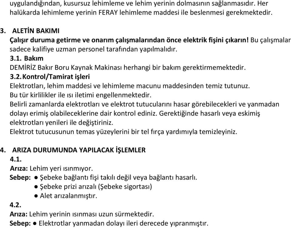 Bakım DEMİRİZ Bakır Boru Kaynak Makinası herhangi bir bakım gerektirmemektedir. 3.2. Kontrol/Tamirat işleri Elektrotları, lehim maddesi ve lehimleme macunu maddesinden temiz tutunuz.