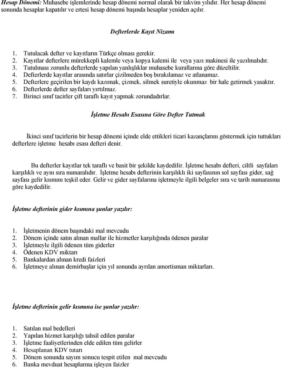 Tutulması zorunlu defterlerde yapılan yanlıģlıklar muhasebe kurallarına göre düzeltilir. 4. Defterlerde kayıtlar arasında satırlar çizilmeden boģ bırakılamaz ve atlanamaz. 5.