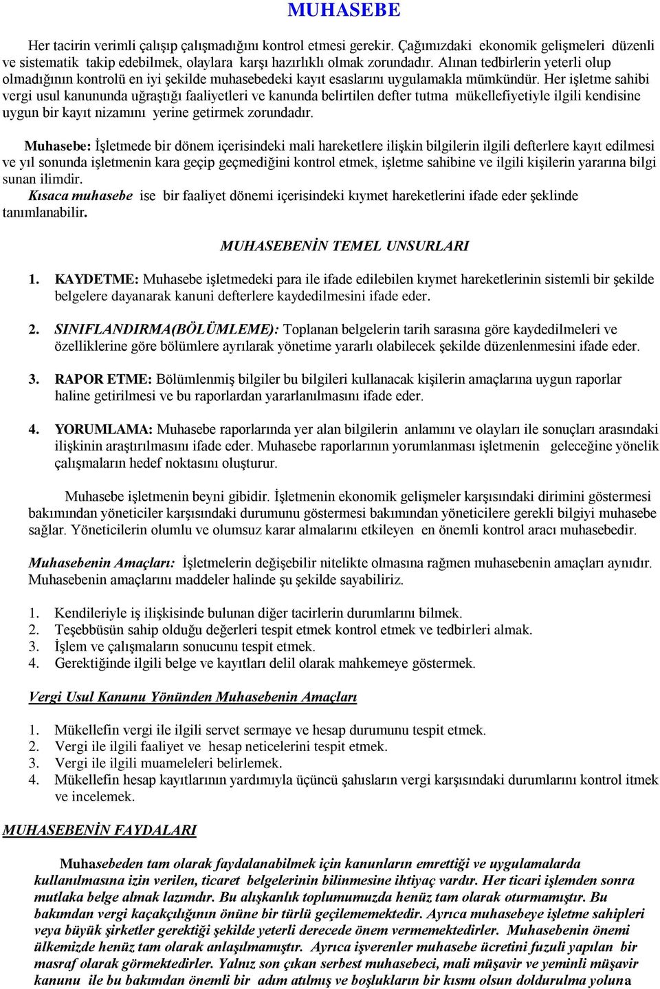 Her iģletme sahibi vergi usul kanununda uğraģtığı faaliyetleri ve kanunda belirtilen defter tutma mükellefiyetiyle ilgili kendisine uygun bir kayıt nizamını yerine getirmek zorundadır.