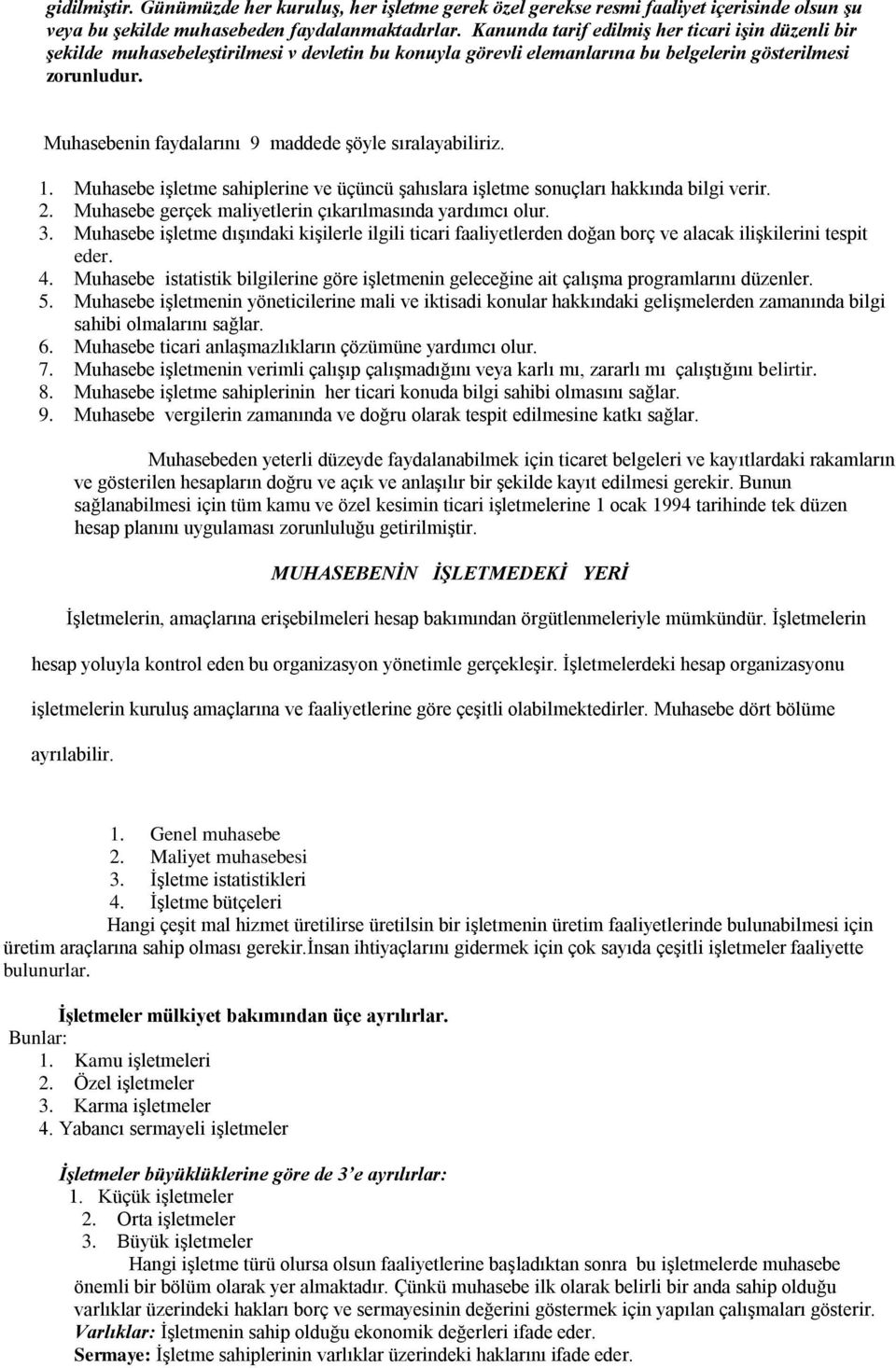 Muhasebenin faydalarını 9 maddede Ģöyle sıralayabiliriz. 1. Muhasebe iģletme sahiplerine ve üçüncü Ģahıslara iģletme sonuçları hakkında bilgi verir. 2.