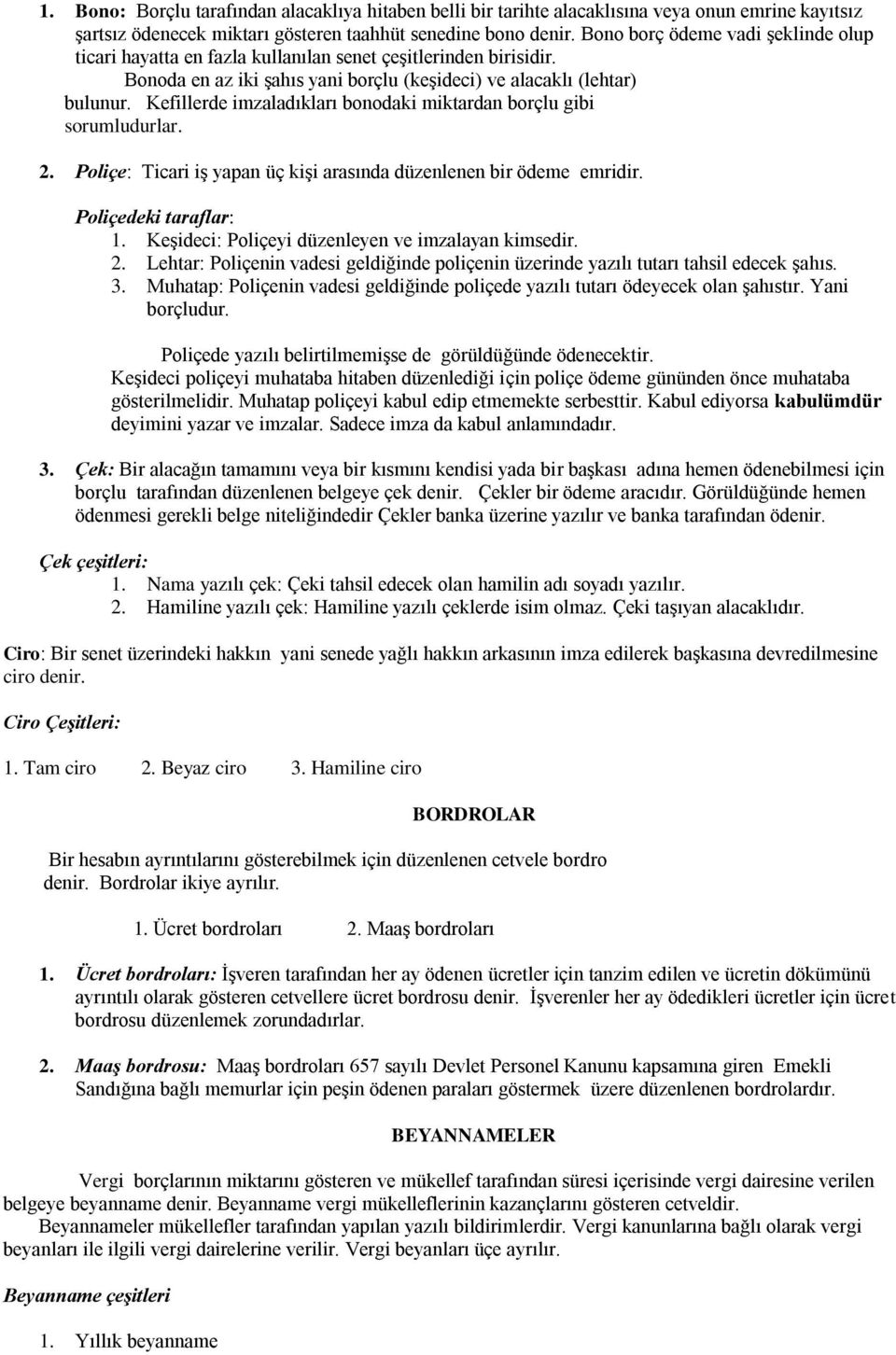 Kefillerde imzaladıkları bonodaki miktardan borçlu gibi sorumludurlar. 2. Poliçe: Ticari iģ yapan üç kiģi arasında düzenlenen bir ödeme emridir. Poliçedeki taraflar: 1.