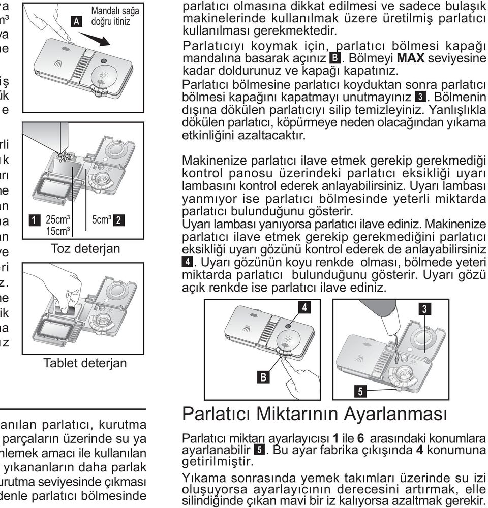 ele parlatýcý bölmeside 2 parlatýcý olmasýa dikkat edilmesi ve sadece bulaþýk makieleride kullaýlmak üzere üretilmiþ parlatýcý kullaýlmasý gerekmektedir.