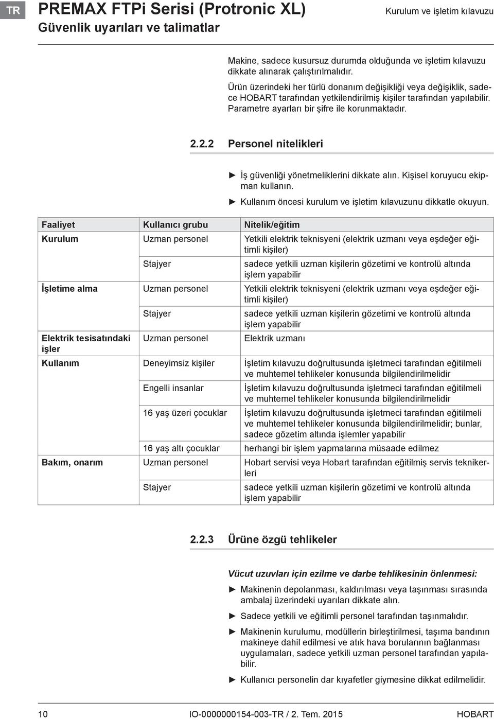 2.2 Personel nitelikleri Faaliyet Kullanıcı grubu Nitelik/eğitim İş güvenliği yönetmeliklerini dikkate alın. Kişisel koruyucu ekipman kullanın.