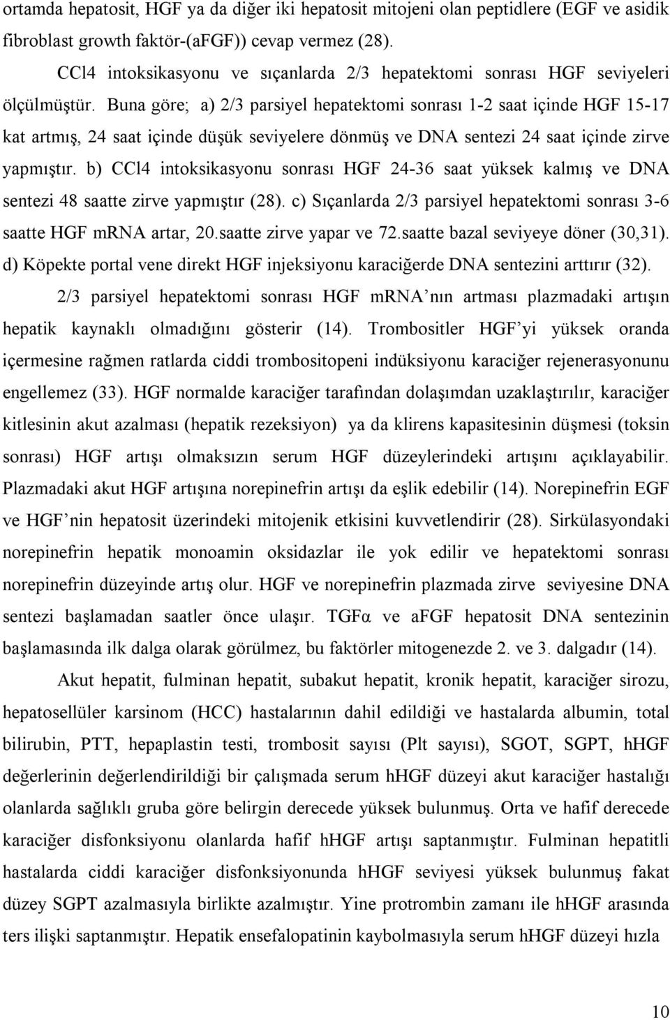 Buna göre; a) 2/3 parsiyel hepatektomi sonrasõ 1-2 saat içinde HGF 15-17 kat artmõş, 24 saat içinde düşük seviyelere dönmüş ve DNA sentezi 24 saat içinde zirve yapmõştõr.