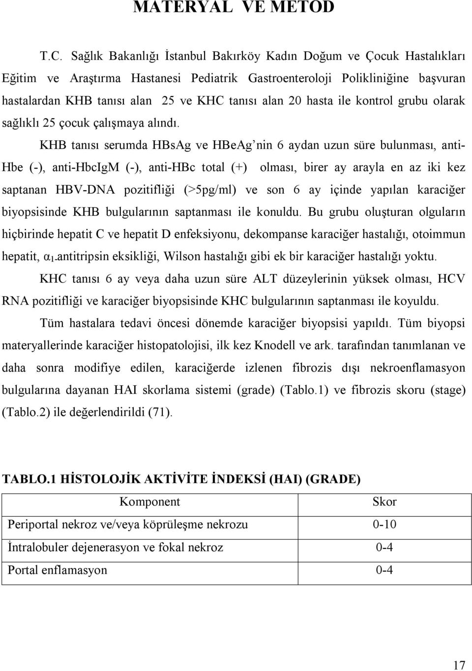 20 hasta ile kontrol grubu olarak sağlõklõ 25 çocuk çalõşmaya alõndõ.