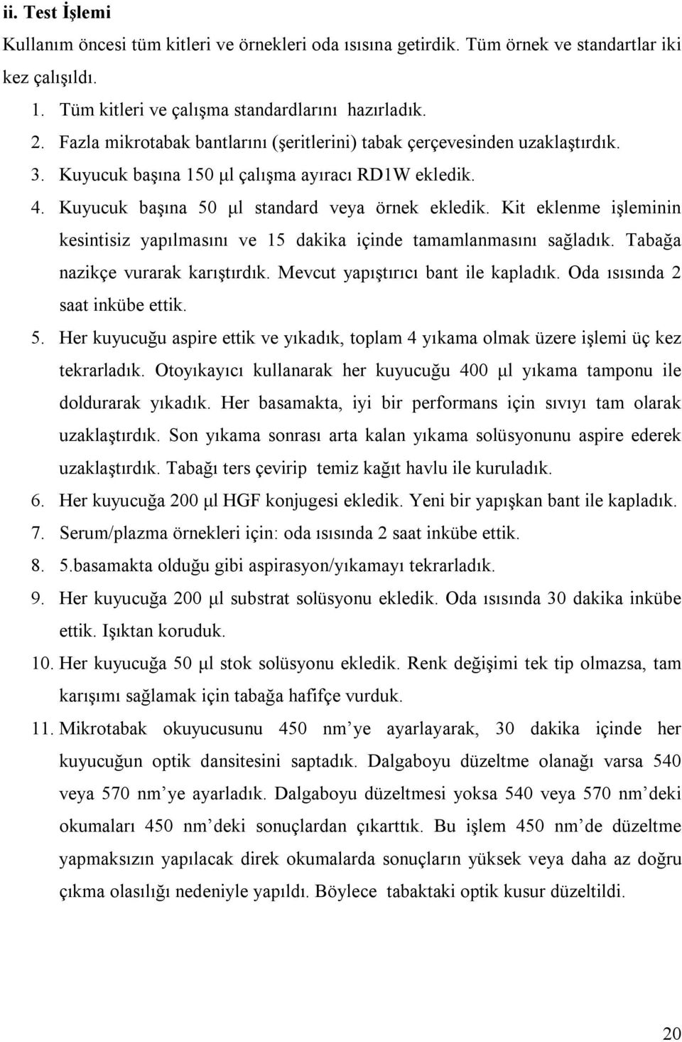 Kit eklenme işleminin kesintisiz yapõlmasõnõ ve 15 dakika içinde tamamlanmasõnõ sağladõk. Tabağa nazikçe vurarak karõştõrdõk. Mevcut yapõştõrõcõ bant ile kapladõk. Oda õsõsõnda 2 saat inkübe ettik. 5.