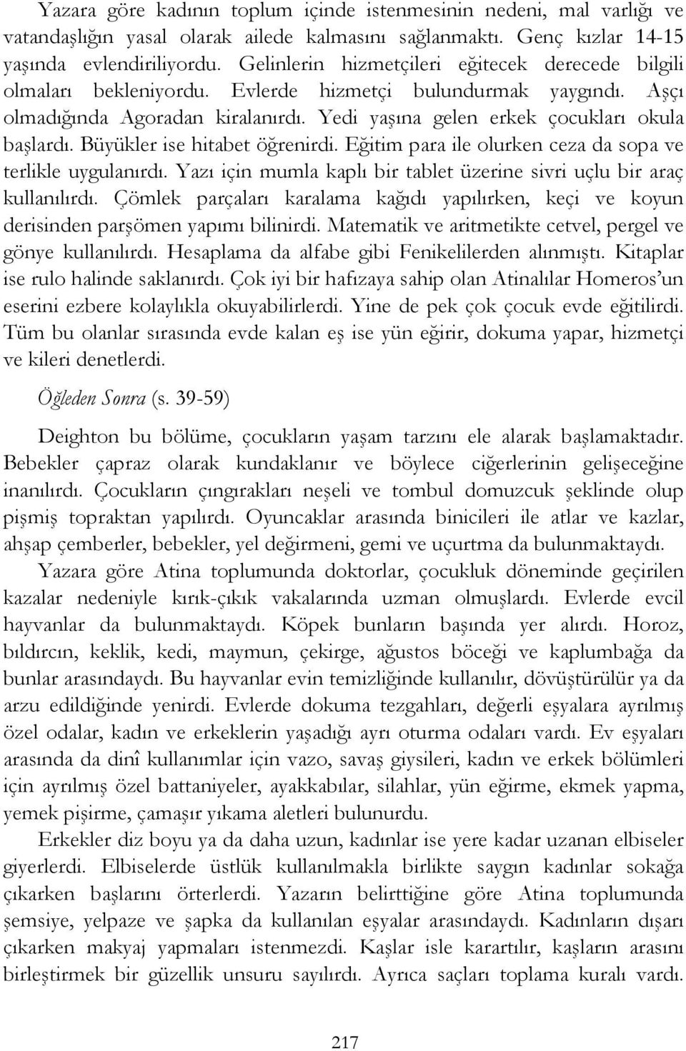 Büyükler ise hitabet öğrenirdi. Eğitim para ile olurken ceza da sopa ve terlikle uygulanırdı. Yazı için mumla kaplı bir tablet üzerine sivri uçlu bir araç kullanılırdı.