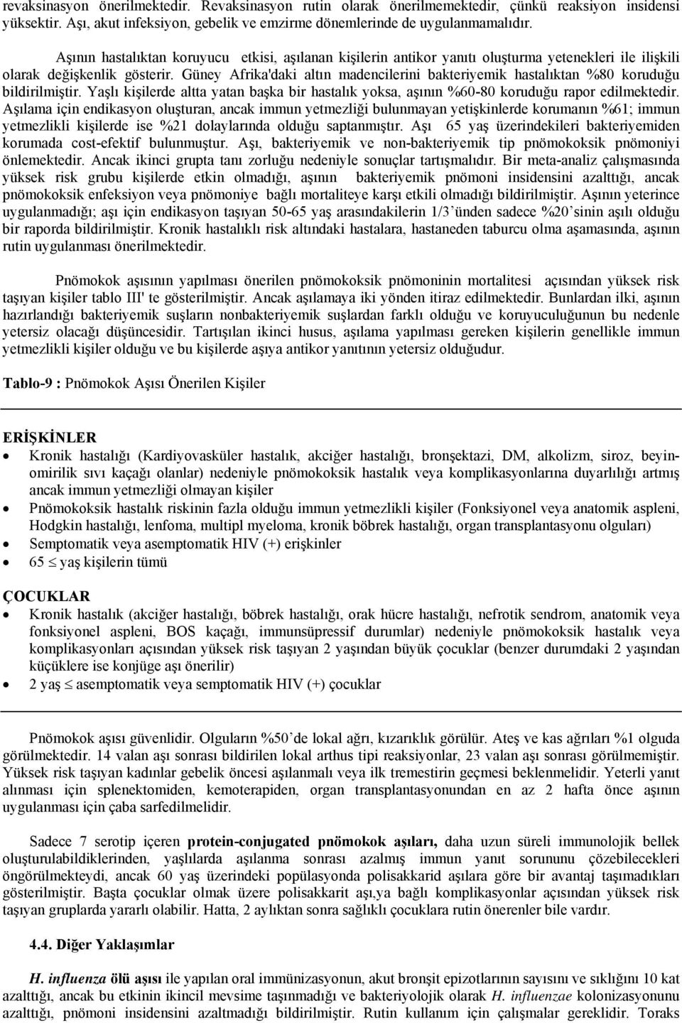 Güney Afrika'daki altın madencilerini bakteriyemik hastalıktan %80 koruduğu bildirilmiştir. Yaşlı kişilerde altta yatan başka bir hastalık yoksa, aşının %60-80 koruduğu rapor edilmektedir.