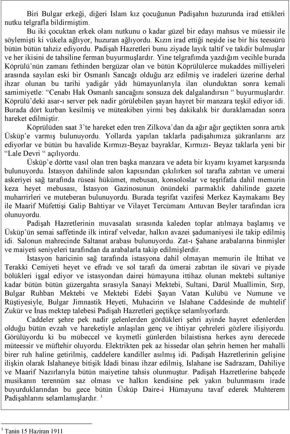 Kızın irad ettiği neşide ise bir his teessürü bütün bütün tahziz ediyordu. Padişah Hazretleri bunu ziyade layık taltif ve takdir bulmuşlar ve her ikisini de tahsiline ferman buyurmuşlardır.