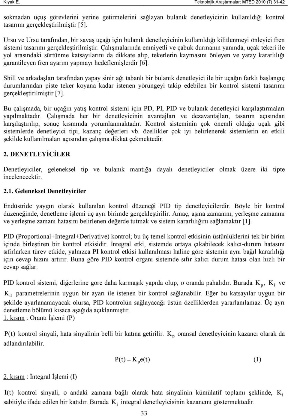 Çalışmalarında emniyetli ve çabuk durmanın yanında, uçak tekeri ile yol araındaki ürtünme katayılarını da dikkate alı, tekerlerin kaymaını önleyen ve yatay kararlılığı garantileyen fren ayarını