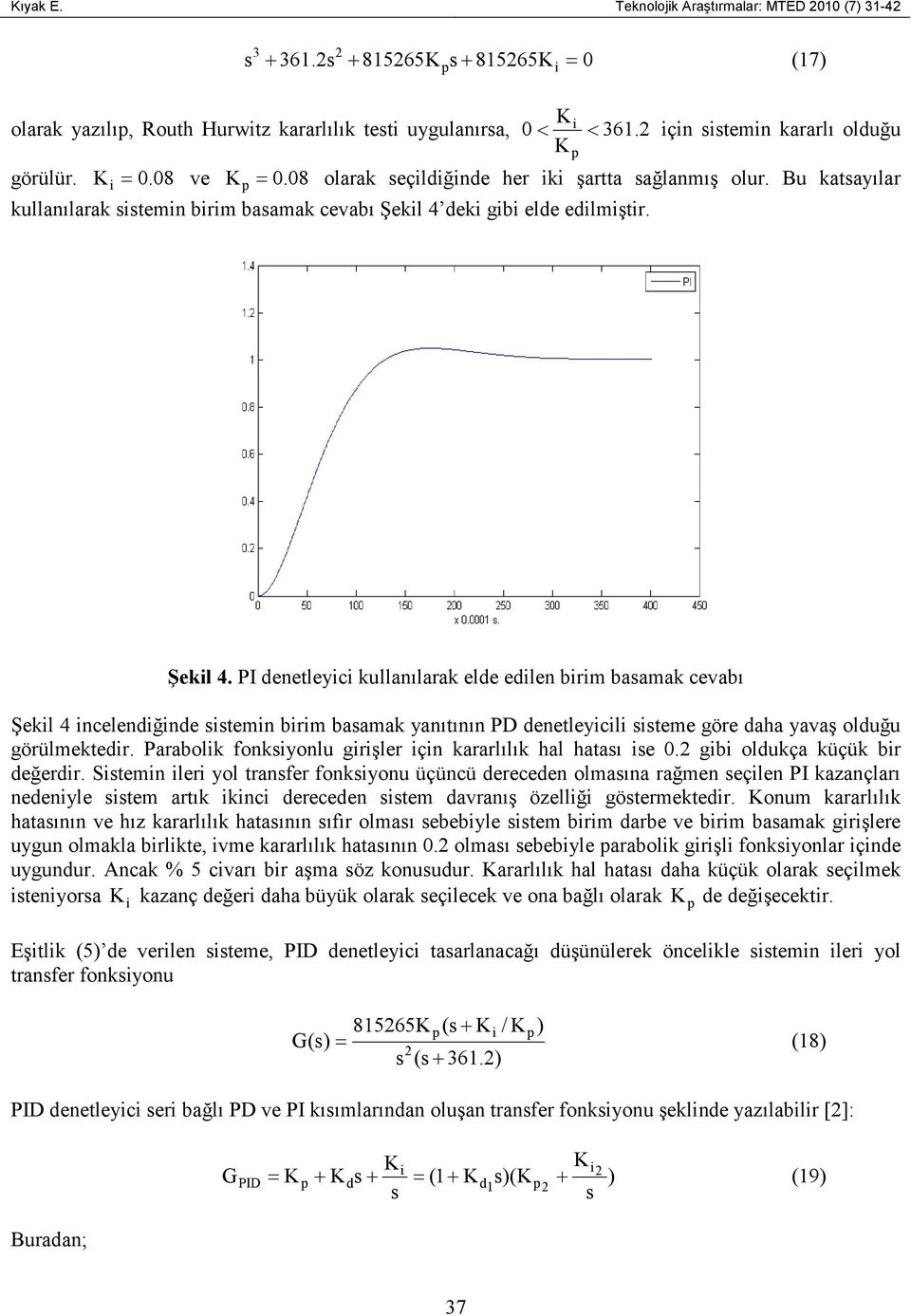 PI denetleyici kullanılarak elde edilen birim baamak cevabı Şekil 4 incelendiğinde itemin birim baamak yanıtının PD denetleyicili iteme göre daha yavaş olduğu görülmektedir.