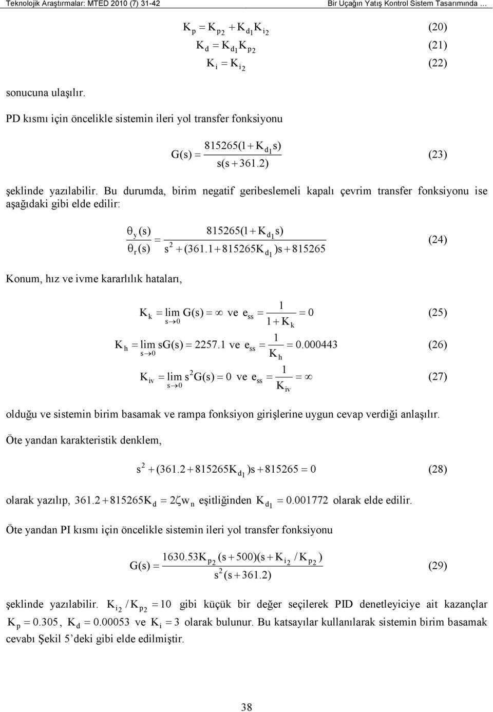 Bu durumda, birim negatif geribelemeli kaalı çevrim tranfer fonkiyonu ie aşağıdaki gibi elde edilir: θ θ y r () () = 81565(1+ + (361.