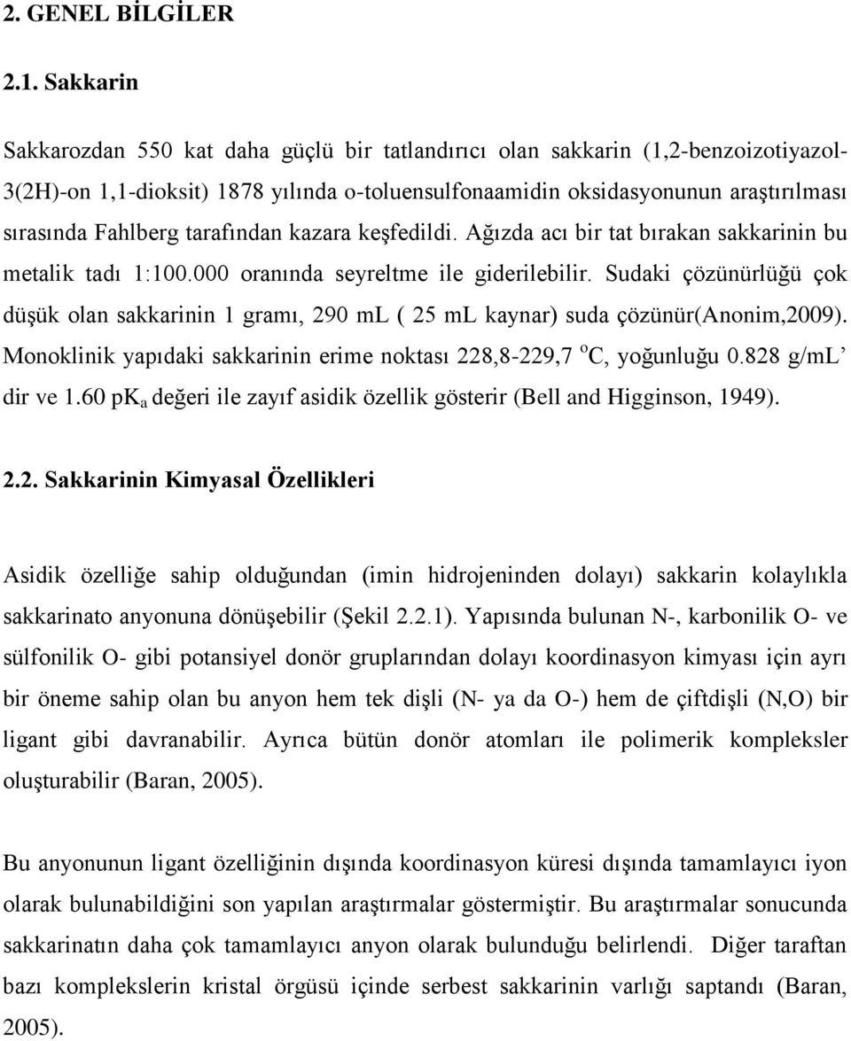 tarafından kazara keģfedildi. Ağızda acı bir tat bırakan sakkarinin bu metalik tadı 1:100.000 oranında seyreltme ile giderilebilir.