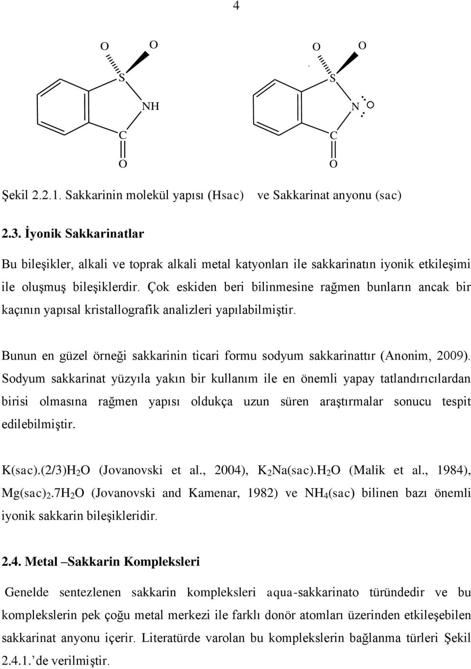 Çok eskiden beri bilinmesine rağmen bunların ancak bir kaçının yapısal kristallografik analizleri yapılabilmiģtir. Bunun en güzel örneği sakkarinin ticari formu sodyum sakkarinattır (Anonim, 2009).