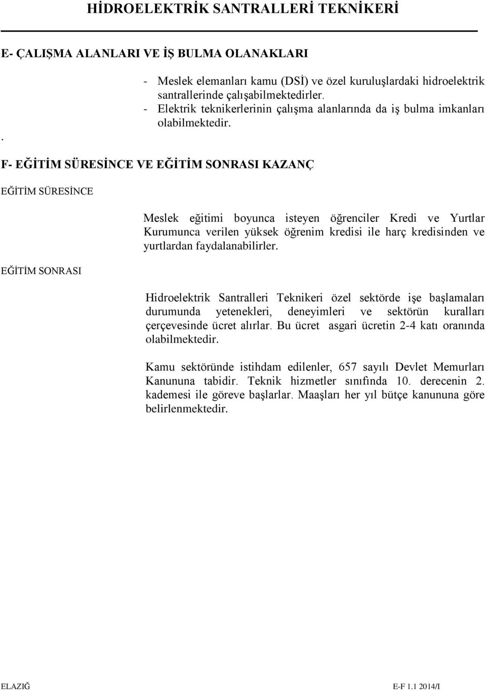 F- EĞİTİM SÜRESİNCE VE EĞİTİM SONRASI KAZANÇ EĞİTİM SÜRESİNCE EĞİTİM SONRASI Meslek eğitimi boyunca isteyen öğrenciler Kredi ve Yurtlar Kurumunca verilen yüksek öğrenim kredisi ile harç kredisinden