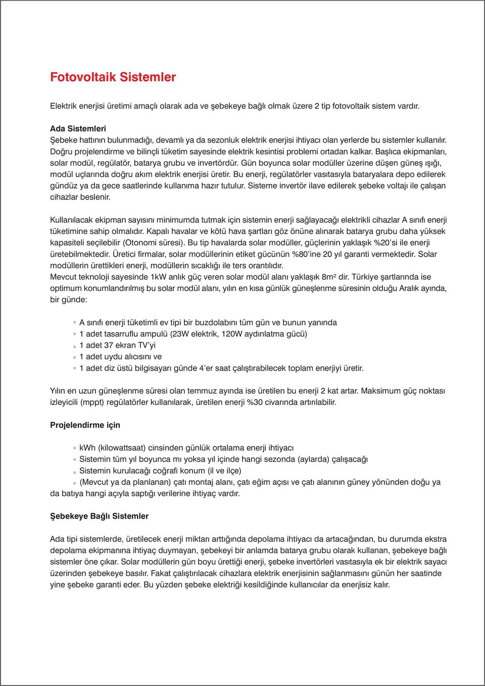 Doðru projelendirme ve bilinçli tüketim sayesinde elektrik kesintisi problemi ortadan kalkar. Baþlýca ekipmanlarý, solar modül, regülatör, batarya grubu ve invertördür.
