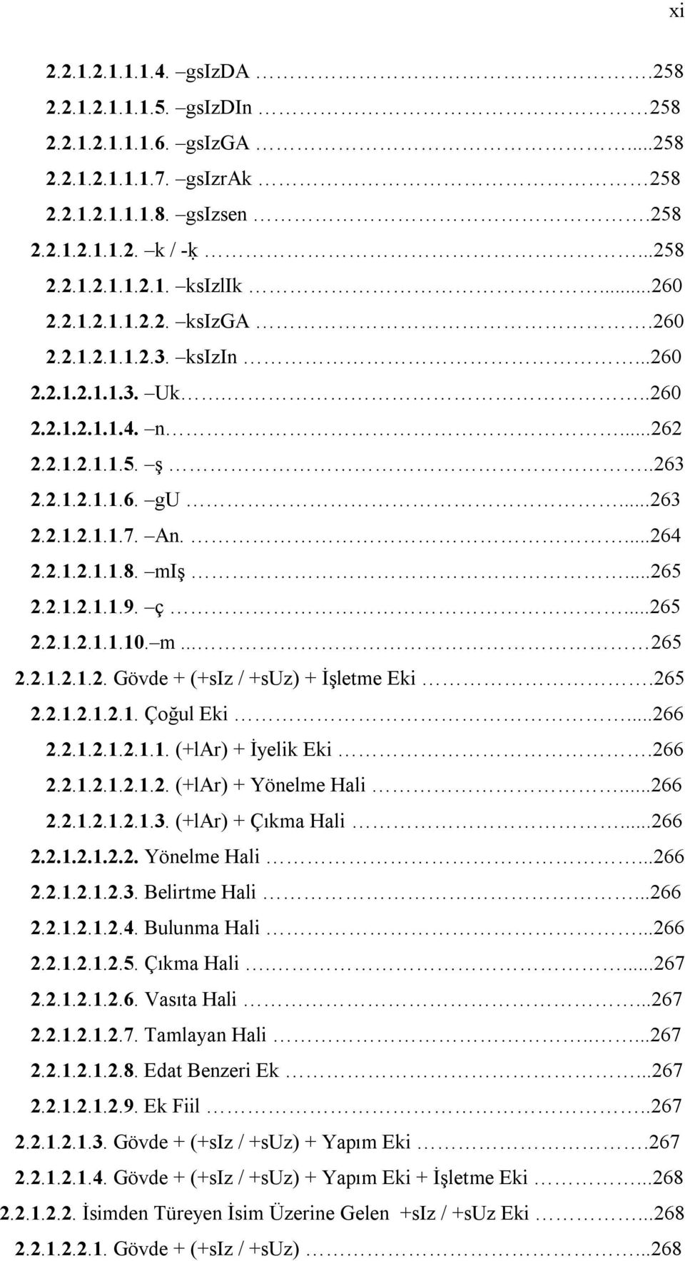 miş...265 2.2.1.2.1.1.9. ç...265 2.2.1.2.1.1.10. m... 265 2.2.1.2.1.2. Gövde + (+siz / +suz) + İşletme Eki.265 2.2.1.2.1.2.1. Çoğul Eki...266 2.2.1.2.1.2.1.1. (+lar) + İyelik Eki.266 2.2.1.2.1.2.1.2. (+lar) + Yönelme Hali.