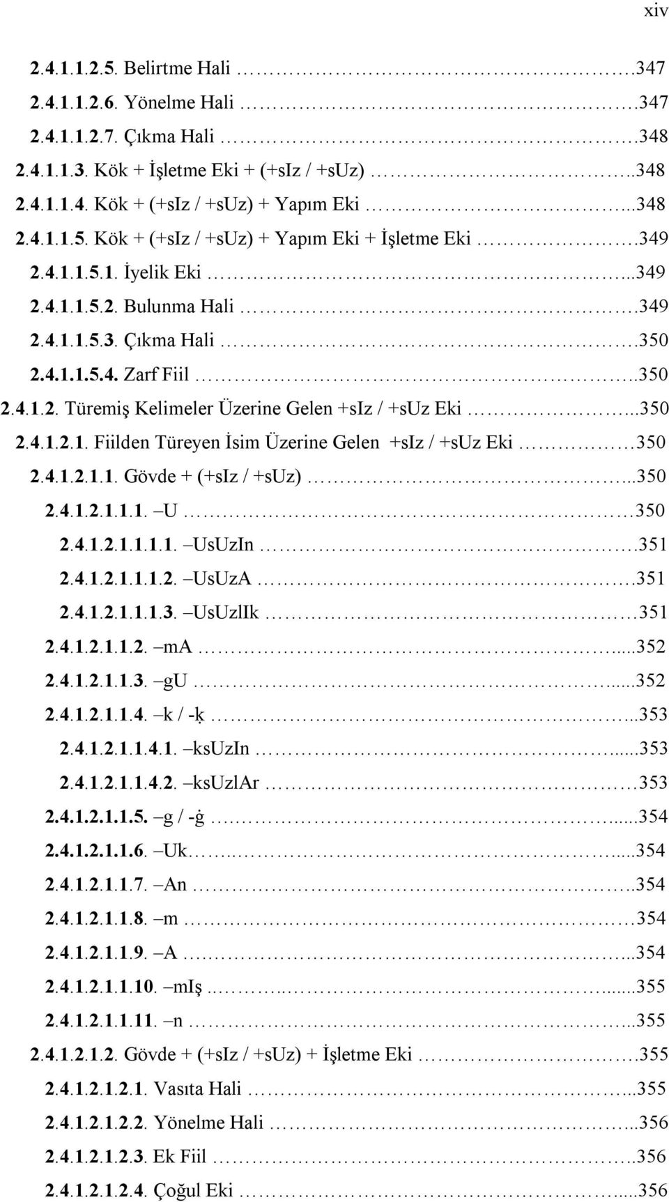 4.1.2.1.1. Gövde + (+siz / +suz)...350 2.4.1.2.1.1.1. U 350 2.4.1.2.1.1.1.1. UsUzIn.351 2.4.1.2.1.1.1.2. UsUzA.351 2.4.1.2.1.1.1.3. UsUzlIk 351 2.4.1.2.1.1.2. ma...352 2.4.1.2.1.1.3. gu...352 2.4.1.2.1.1.4. k / -ḳ.