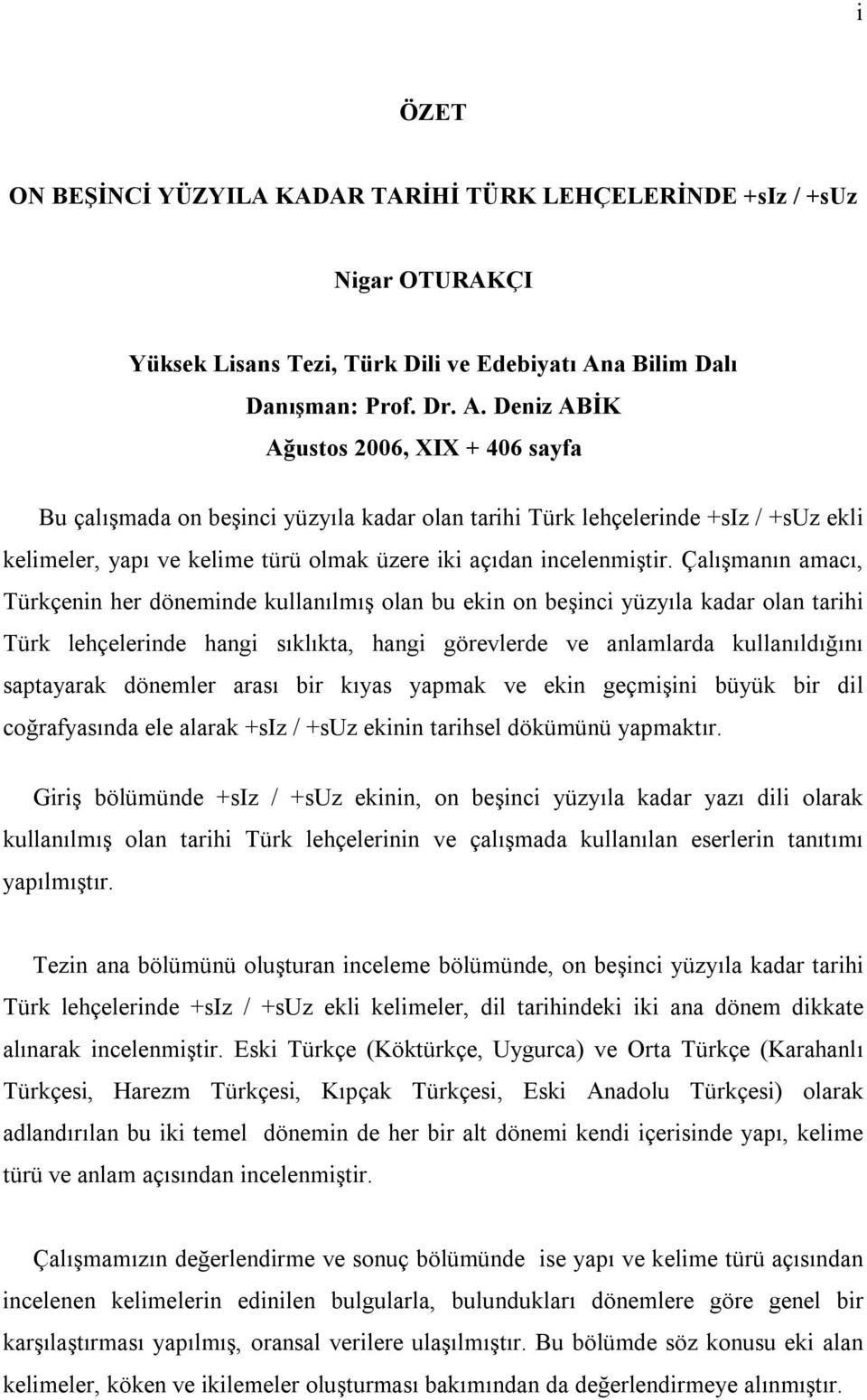 Deniz ABİK Ağustos 2006, XIX + 406 sayfa Bu çalışmada on beşinci yüzyıla kadar olan tarihi Türk lehçelerinde +siz / +suz ekli kelimeler, yapı ve kelime türü olmak üzere iki açıdan incelenmiştir.