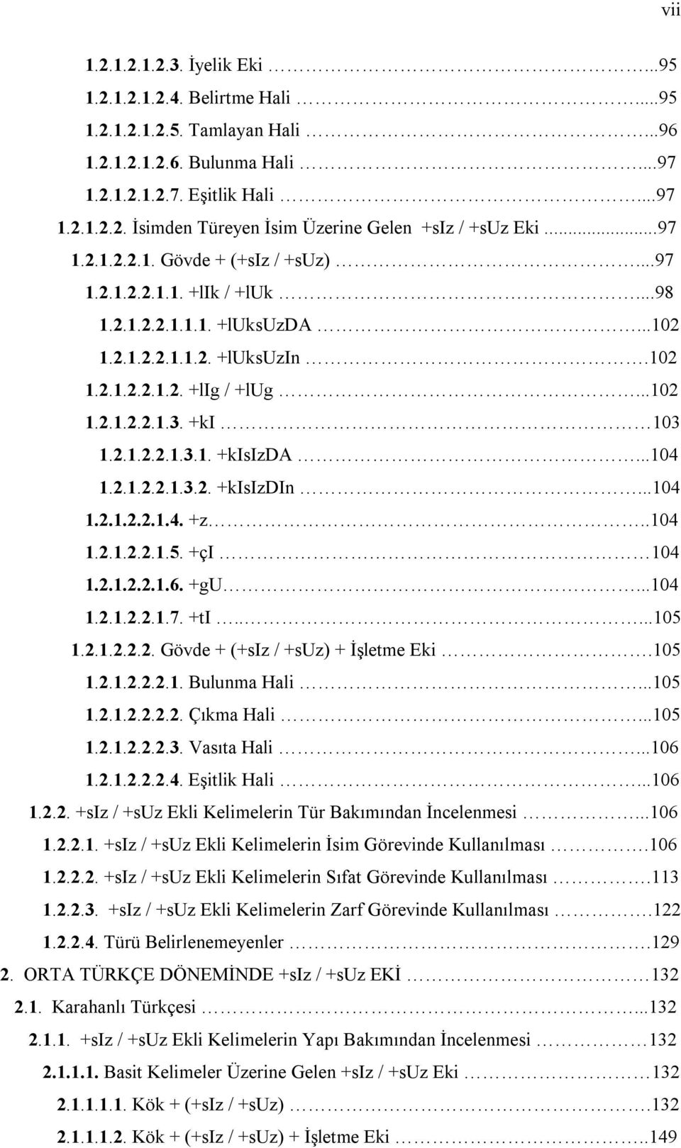 2.1.2.2.1.3.1. +kisizda...104 1.2.1.2.2.1.3.2. +kisizdin...104 1.2.1.2.2.1.4. +z..104 1.2.1.2.2.1.5. +çi 104 1.2.1.2.2.1.6. +gu...104 1.2.1.2.2.1.7. +ti.....105 1.2.1.2.2.2. Gövde + (+siz / +suz) + İşletme Eki.