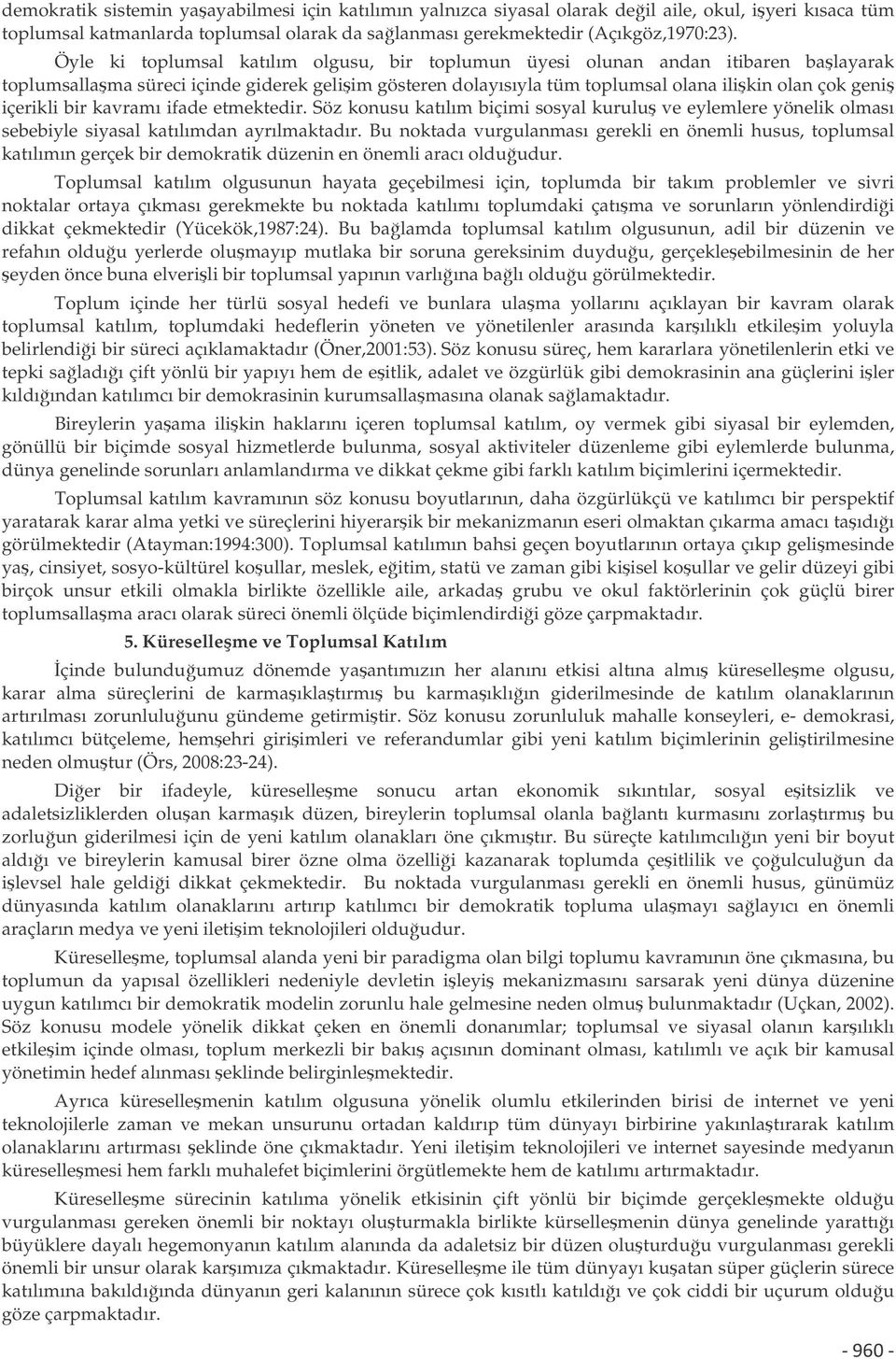 bir kavramı ifade etmektedir. Söz konusu katılım biçimi sosyal kurulu ve eylemlere yönelik olması sebebiyle siyasal katılımdan ayrılmaktadır.