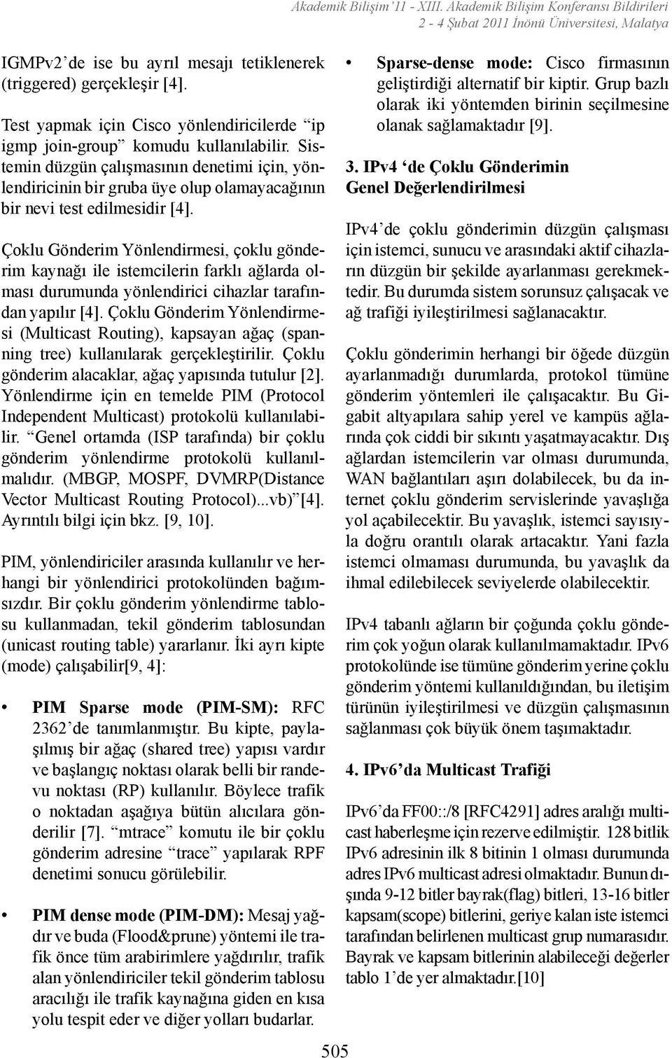 Çoklu Gönderim Yönlendirmesi, çoklu gönderim kaynağı ile istemcilerin farklı ağlarda olması durumunda yönlendirici cihazlar tarafından yapılır [4].